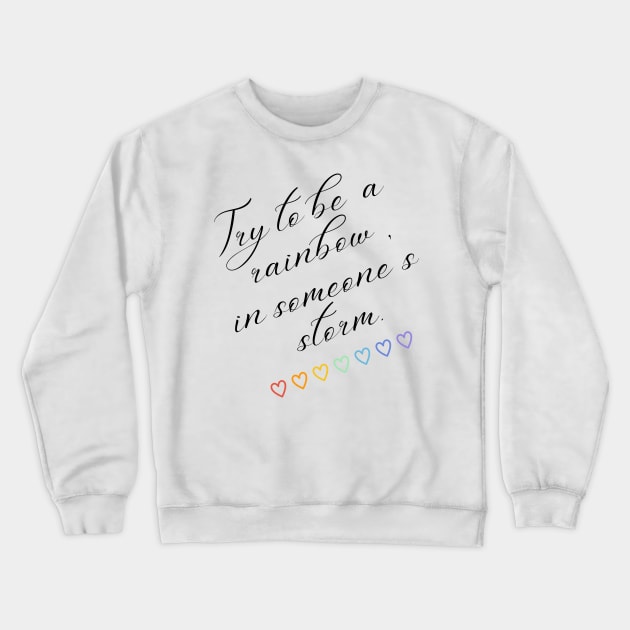 Try to be a rainbow in someone's storm inspirational Crewneck Sweatshirt by ThriveMood